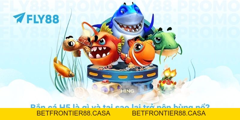 Hướng dẫn chơi bắn cá H5 và mẹo săn jackpot cực dễ ở FLY88 - Betfrontier88