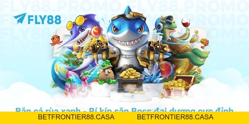Bắn cá rùa xanh: Bí kíp săn Boss đại dương cực đỉnh tại FLY88 - Betfrontier88