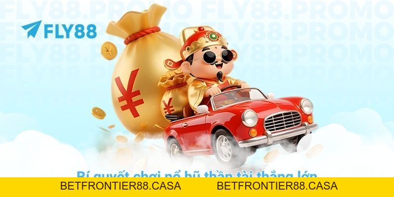 Bí quyết chơi nổ hũ thần tài thắng lớn tại nhà cái FLY88 - Betfrontier88