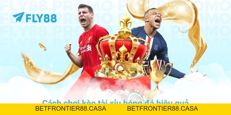 Cách chơi kèo tài xỉu bóng đá hiệu quả nhất ở nhà cái FLY88 - Betfrontier88