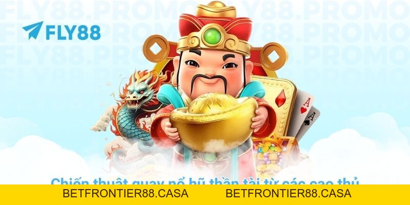 Bí quyết chơi nổ hũ thần tài thắng lớn tại nhà cái FLY88 - Betfrontier88