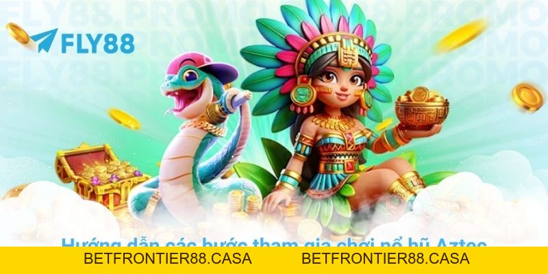 Cách săn hũ nổ hũ Aztec đỉnh cao chỉ có tại trang chủ FLY88 - Betfrontier88