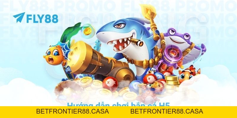 Hướng dẫn chơi bắn cá H5 và mẹo săn jackpot cực dễ ở FLY88 - Betfrontier88