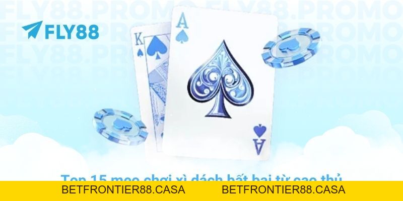 Top 15 mẹo chơi xì dách bất bại từ cao thủ tại nhà cái FLY88 - Betfrontier88